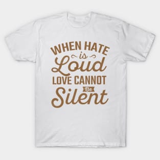 when hate is loud love cannot be silent T-Shirt